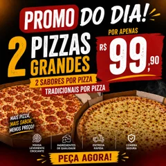 PROMO DO DIA! 2 PIZZAS GRANDE POR 99,90